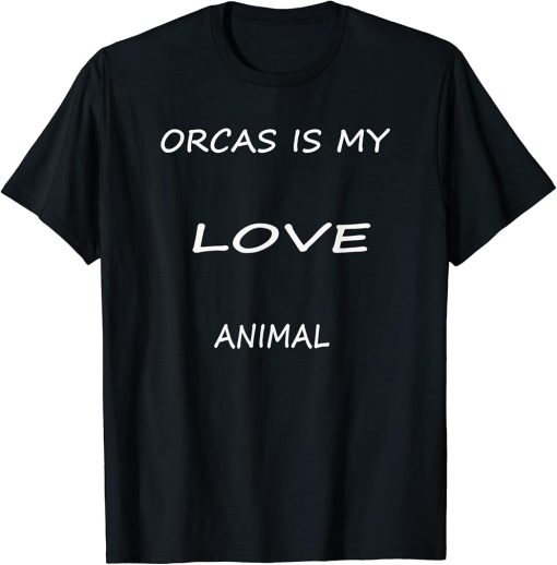 Orcas is my love Animal .funny ocean animal lover orcas. T-Shirt