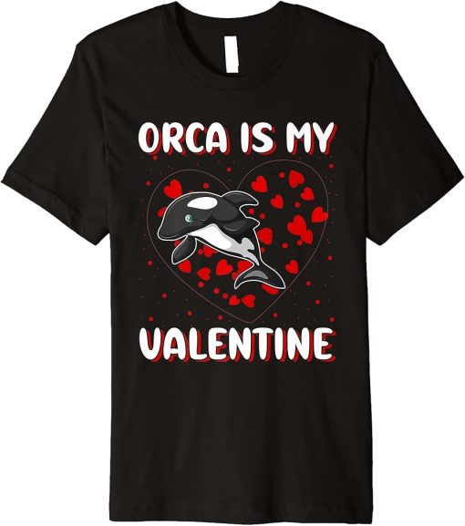 Orca Is My Valentine Heart Shape Orca Fish Valentine Premium T-Shirt